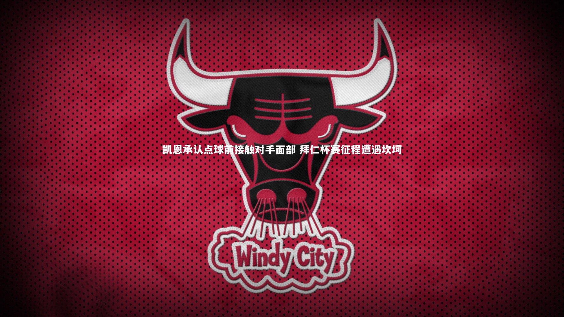 凯恩承认点球前接触对手面部 拜仁杯赛征程遭遇坎坷