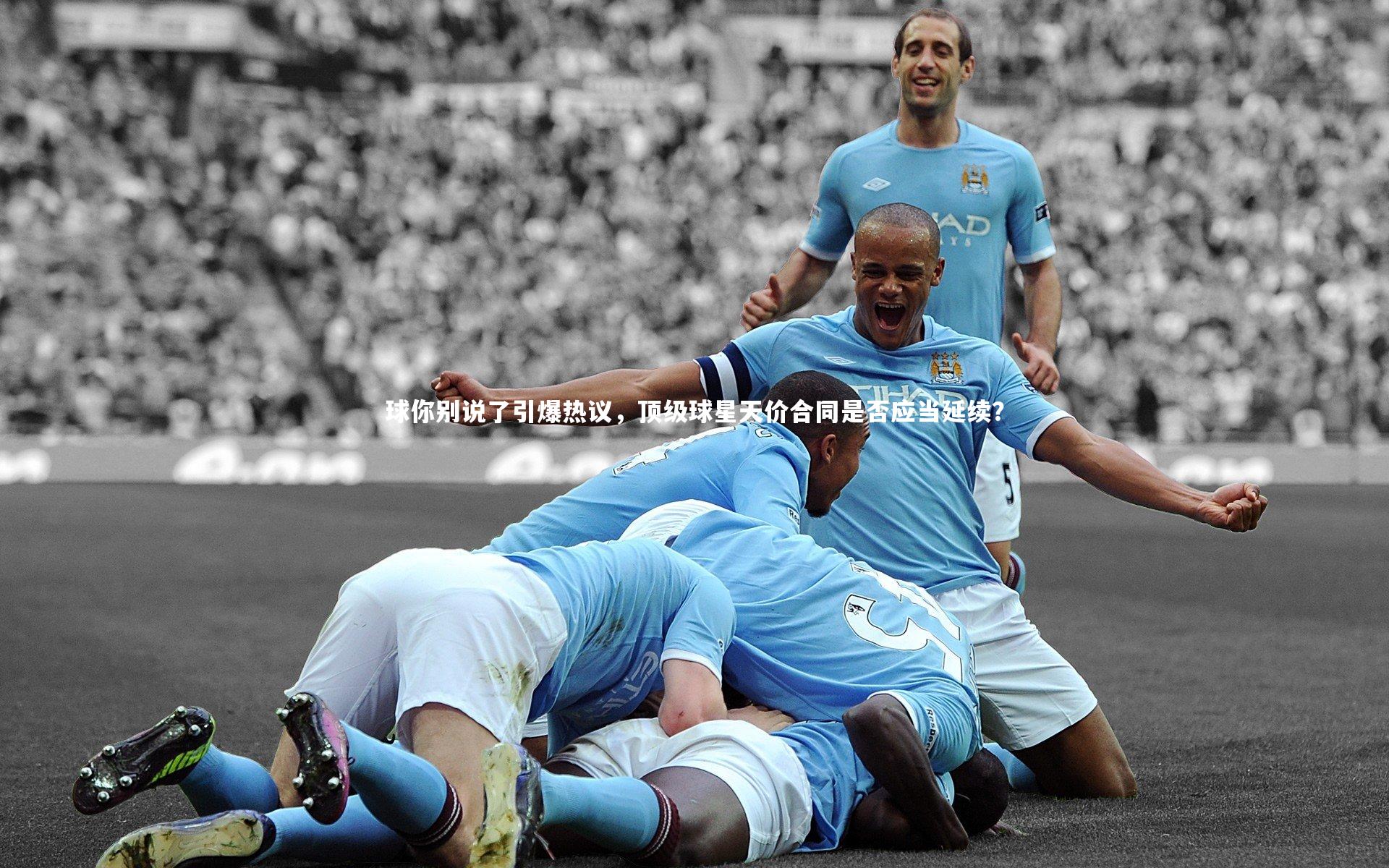竞技宝官网_球你别说了引爆热议，顶级球星天价合同是否应当延续？